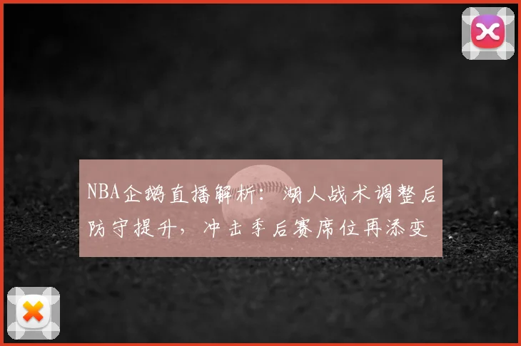 NBA企鹅直播解析：湖人战术调整后防守提升，冲击季后赛席位再添变数