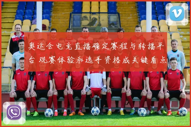 奥运会电竞直播确定赛程与转播平台 观赛体验和选手资格成关键看点