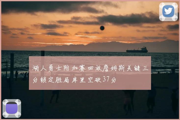 湖人勇士附加赛回放詹姆斯关键三分锁定胜局库里空砍37分