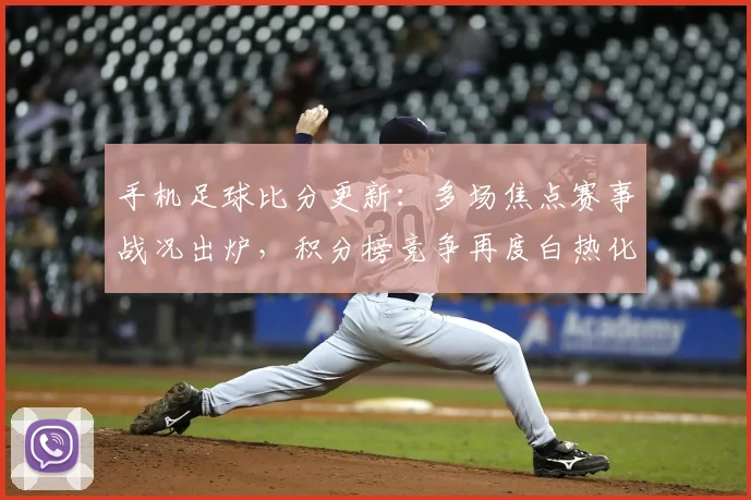 手机足球比分更新：多场焦点赛事战况出炉，积分榜竞争再度白热化