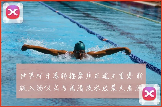 世界杯开幕转播聚焦东道主首秀 新版入场仪式与高清技术成最大看点
