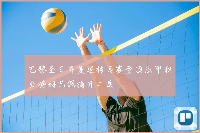 巴黎圣日耳曼逆转马赛登顶法甲积分榜姆巴佩梅开二度