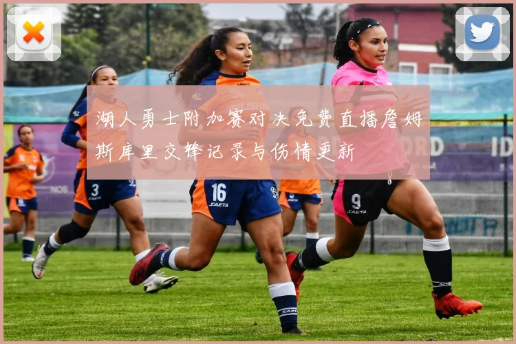 湖人勇士附加赛对决免费直播詹姆斯库里交锋记录与伤情更新