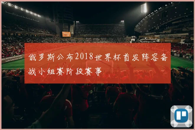 俄罗斯公布2018世界杯首发阵容备战小组赛阶段赛事