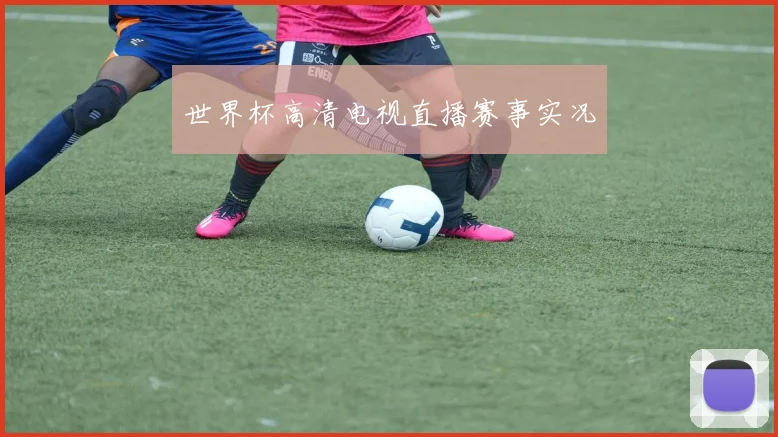 世界杯高清电视直播赛事实况